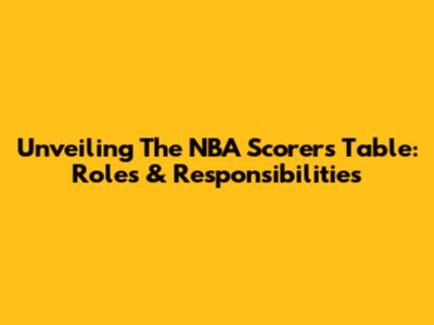 Unveiling The NBA Scorers Table: Roles & Responsibilities