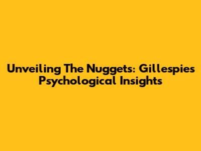 Unveiling The Nuggets: Gillespie's Psychological Insights