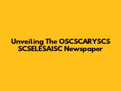 Unveiling The OSCSCARYSCS SCSELESAISC Newspaper