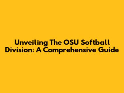 Unveiling The OSU Softball Division: A Comprehensive Guide