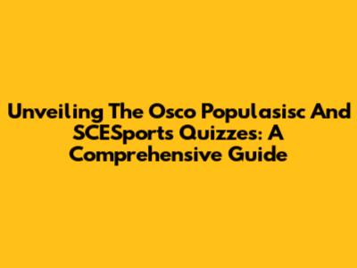 Unveiling The Osco Populasisc And SCESports Quizzes: A Comprehensive Guide