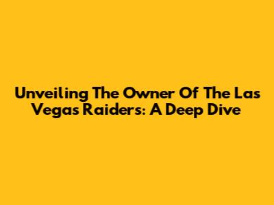 Unveiling The Owner Of The Las Vegas Raiders: A Deep Dive