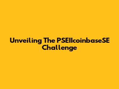 Unveiling The PSEIIcoinbaseSE Challenge