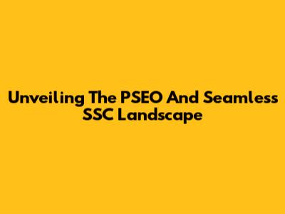 Unveiling The PSEO And Seamless SSC Landscape