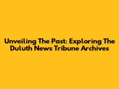 Unveiling The Past: Exploring The Duluth News Tribune Archives
