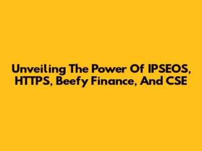 Unveiling The Power Of IPSEOS, HTTPS, Beefy Finance, And CSE