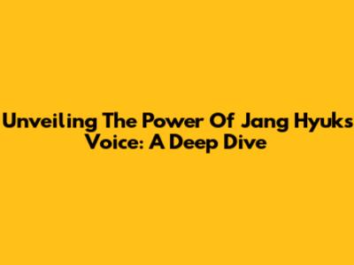 Unveiling The Power Of Jang Hyuk's Voice: A Deep Dive