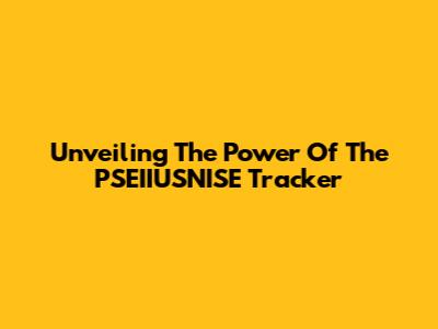 Unveiling The Power Of The PSEIIUSNISE Tracker