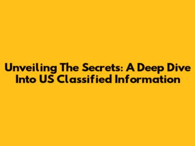 Unveiling The Secrets: A Deep Dive Into US Classified Information