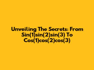 Unveiling The Secrets: From Sin(1)sin(2)sin(3) To Cos(1)cos(2)cos(3)