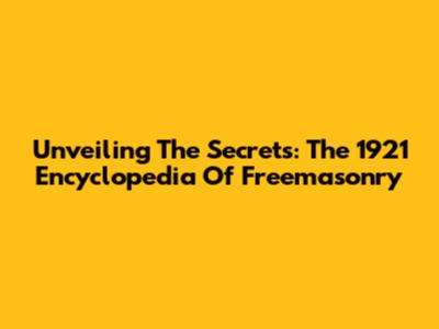 Unveiling The Secrets: The 1921 Encyclopedia Of Freemasonry