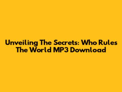 Unveiling The Secrets: Who Rules The World MP3 Download