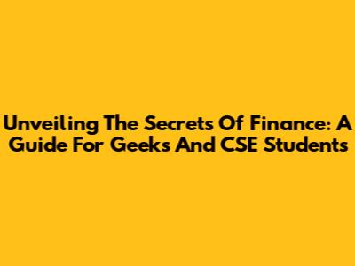 Unveiling The Secrets Of Finance: A Guide For Geeks And CSE Students