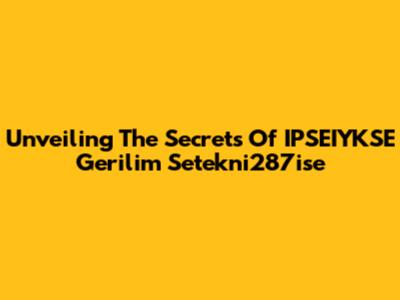 Unveiling The Secrets Of IPSEIYKSE Gerilim Setekni287ise