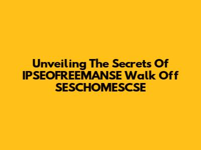Unveiling The Secrets Of IPSEOFREEMANSE Walk Off SESCHOMESCSE