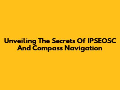 Unveiling The Secrets Of IPSEOSC And Compass Navigation