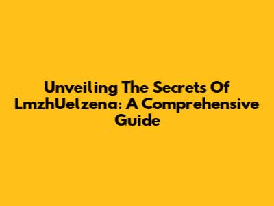 Unveiling The Secrets Of LmzhUelzena: A Comprehensive Guide