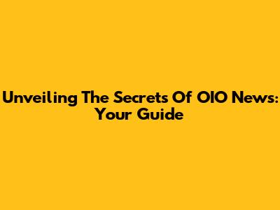 Unveiling The Secrets Of OIO News: Your Guide