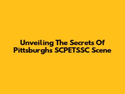 Unveiling The Secrets Of Pittsburgh's SCPETSSC Scene