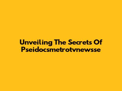 Unveiling The Secrets Of Pseidocsmetrotvnewsse