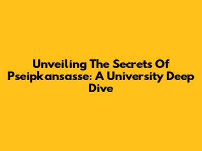 Unveiling The Secrets Of Pseipkansasse: A University Deep Dive