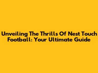 Unveiling The Thrills Of Nest Touch Football: Your Ultimate Guide