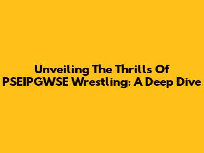 Unveiling The Thrills Of PSEIPGWSE Wrestling: A Deep Dive