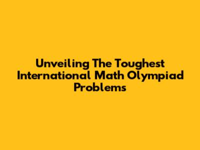 Unveiling The Toughest International Math Olympiad Problems