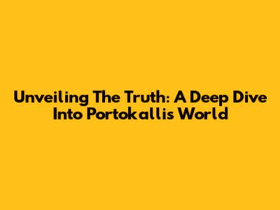 Unveiling The Truth: A Deep Dive Into Portokalli's World