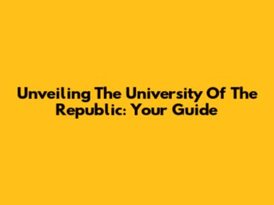 Unveiling The University Of The Republic: Your Guide