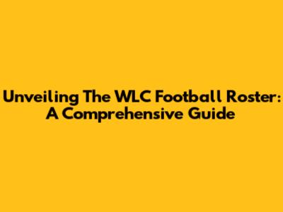 Unveiling The WLC Football Roster: A Comprehensive Guide