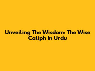 Unveiling The Wisdom: The Wise Caliph In Urdu