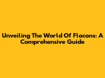 Unveiling The World Of Flacons: A Comprehensive Guide
