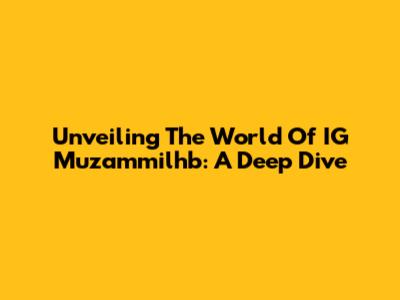 Unveiling The World Of IG Muzammilhb: A Deep Dive