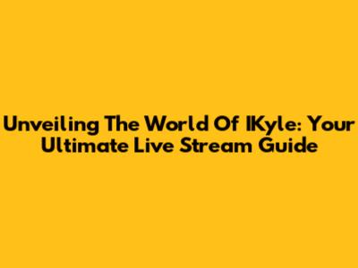 Unveiling The World Of IKyle: Your Ultimate Live Stream Guide