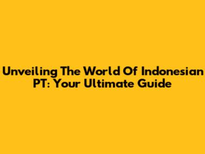 Unveiling The World Of Indonesian PT: Your Ultimate Guide