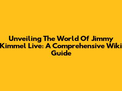 Unveiling The World Of Jimmy Kimmel Live: A Comprehensive Wiki Guide