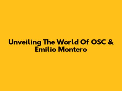 Unveiling The World Of OSC & Emilio Montero