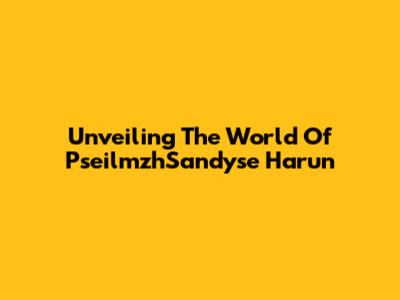 Unveiling The World Of PseilmzhSandyse Harun