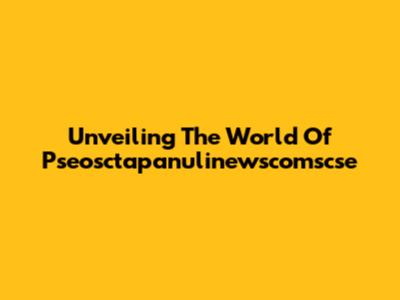Unveiling The World Of Pseosctapanulinewscomscse