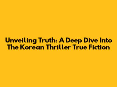 Unveiling Truth: A Deep Dive Into The Korean Thriller 'True Fiction'