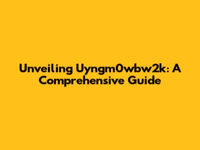 Unveiling Uyngm0wbw2k: A Comprehensive Guide
