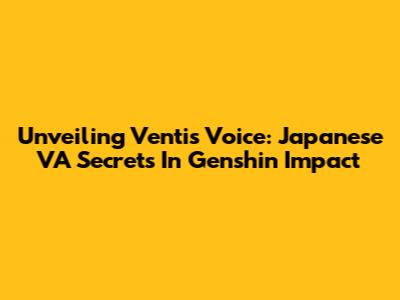 Unveiling Venti's Voice: Japanese VA Secrets In Genshin Impact