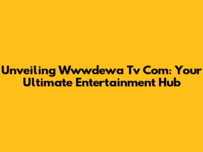 Unveiling Wwwdewa Tv Com: Your Ultimate Entertainment Hub