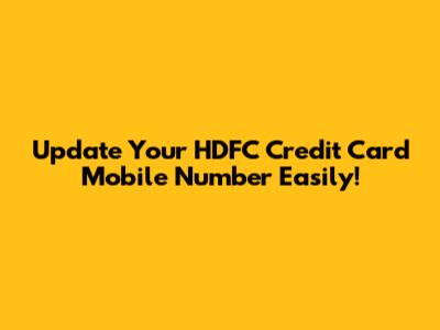 Update Your HDFC Credit Card Mobile Number Easily!