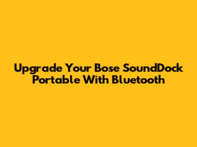 Upgrade Your Bose SoundDock Portable With Bluetooth