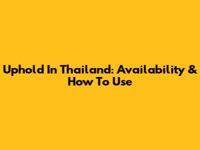 Uphold In Thailand: Availability & How To Use