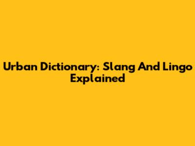 Urban Dictionary: Slang And Lingo Explained