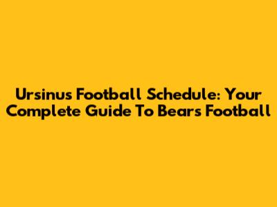 Ursinus Football Schedule: Your Complete Guide To Bears Football
