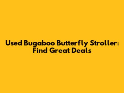 Used Bugaboo Butterfly Stroller: Find Great Deals
